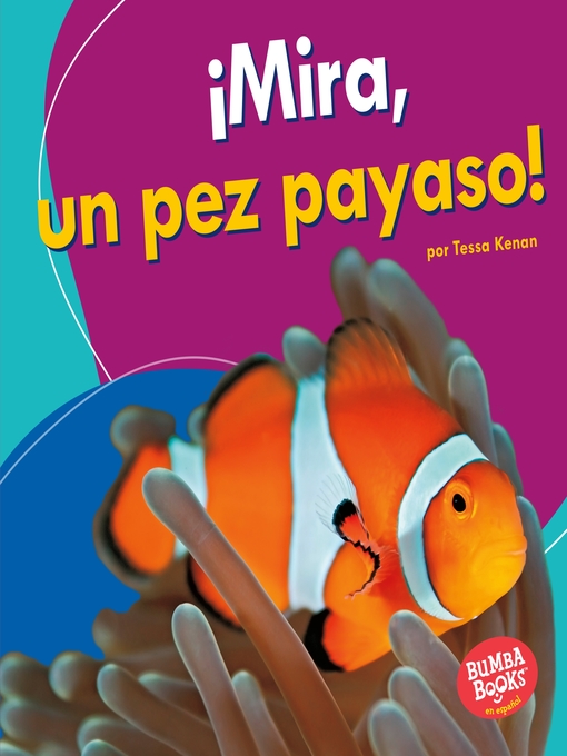 Title details for ¡Mira, un pez payaso! (Look, a Clown Fish!) by Tessa Kenan - Available